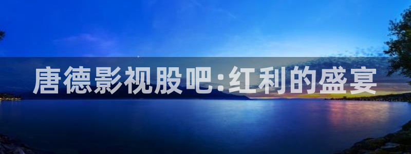 神马影院达达兔无毒不卡：唐德影视股吧:红利的盛宴