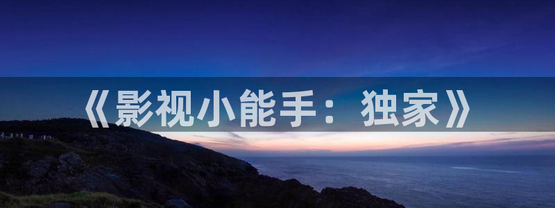 达达兔电影免费观看高清：《影视小能手：独家》